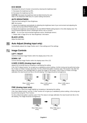 Page 11English
English-9
ECO MODE
Decreases the amount of power consumed by reducing the brightness level.
1: Decreases the brightness by 25%.
2: Decreases the brightness by 50%.
CUSTOM: Decreases the brightness level as determined by the user.
Refer to the Advanced OSM menu for custom setting instructions.
AUTO BRIGHTNESS
There are three settings for Auto Brightness.
OFF: No function.
1: Adjusts the brightness automatically, by detecting the brightness level of your environment and adjusting the
monitor with...