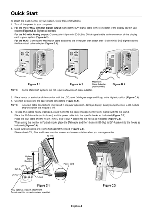 Page 6English-4
Figure C.1Figure C.2
Highest
Stand
Position
Quick Start
To attach the LCD monitor to your system, follow these instructions:
1. Turn off the power to your computer.
2.For the PC or MAC with DVI digital output: Connect the DVI signal cable to the connector of the display card in your
system (Figure A.1). Tighten all screws.
For the PC with Analog output: Connect the 15-pin mini D-SUB to DVI-A signal cable to the connector of the display
card in your system (Figure A.2).
For the MAC: Connect the...