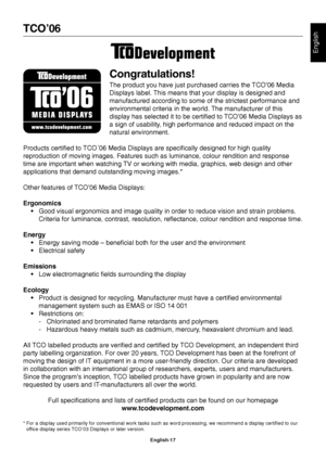 Page 19English
English-17
TCO’06
Congratulations!
The product you have just purchased carries the TCO’06 Media
Displays label. This means that your display is designed and
manufactured according to some of the strictest performance and
environmental criteria in the world. The manufacturer of this
display has selected it to be certified to TCO’06 Media Displays as
a sign of usability, high performance and reduced impact on the
natural environment.
Products certified to TCO´06 Media Displays are specifically...