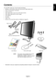 Page 5English
English-3
Contents
Your new NEC monitor box* should contain the following:
•MultiSync LCD2190UXp monitor with tilt/swivel/pivot/height adjust stand
•Power Cord (European Continental)
•Power Cord (UK)
•Video Signal Cable (15-pin mini D-SUB male to DVI-A)
•Video Signal Cable (DVI-D to DVI-D cable)
•User’s Manual
•CD-ROM
•Cable Cover
•Screw (x 4) (to mount the monitor to a flexible arm (page 7))
Power Cord
Continental
User’s Manual DVI-D to DVI-D cable Cable CoverCD-ROM 15-pin mini D-SUB male to...