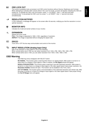 Page 10English
English-9
OSD LOCK OUT
This control completely locks out access to all OSD control functions without Volume, Brightness and Contrast.
When attempting to activate OSD controls while in the Lock Out mode, a screen will appear indicating the OSD are
locked out. To activate the OSD Lock Out function, press “12/ RESET”, then “+” key and hold down
simultaneously. To de-activate the OSD Lock Out, press “12/ RESET”, then “+” key and hold down
simultaneously.
RESOLUTION NOTIFIER
If ON is selected, a...