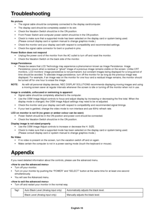 Page 18English-16
Troubleshooting
No picture
•The signal cable should be completely connected to the display card/computer.
•The display card should be completely seated in its slot.
•Check the Vacation Switch should be in the ON position.
•Front Power Switch and computer power switch should be in the ON position.
•Check to make sure that a supported mode has been selected on the display card or system being used.
(Please consult display card or system manual to change graphics mode.)
•Check the monitor and...