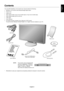 Page 5English
English-3
Contents
Your new NEC MultiSync LCD monitor box* should contain the following:
•MultiSync LCD monitor with tilt/swivel/height adjust stand
•Power Cord
•Cable cover
•Video Signal Cable (15-pin mini D-SUB male to 15-pin mini D-SUB male)
•Video Signal Cable (DVI-D to DVI-D)
•USB Cable
•User’s Manual
•CD ROM (includes complete User’s Manual in PDF format).
To see the User’s Manual, Acrobat Reader 4.0 or higher must be installed on your PC.
Power Cord
User’s Manual15-pin mini D-SUB male to...