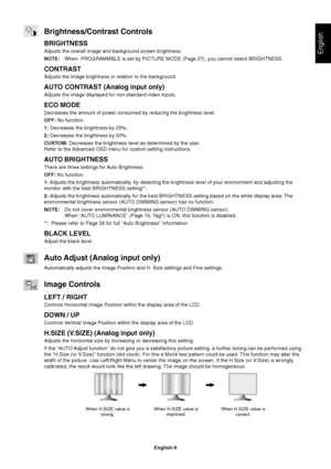 Page 11English-9
English
Brightness/Contrast Controls
BRIGHTNESS
Adjusts the overall image and background screen brightness.
NOTE:When  PROGRAMMBLE is set by PICTURE MODE (Page 27), you cannot select BRIGHTNESS.
CONTRAST
Adjusts the image brightness in relation to the background.
AUTO CONTRAST (Analog input only)
Adjusts the image displayed for non-standard video inputs.
ECO MODE
Decreases the amount of power consumed by reducing the brightness level.
OFF: No function.
1: Decreases the brightness by 25%.
2:...