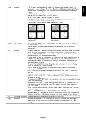 Page 27English-25
English
TagA Tile Matrix The Tile Matrix feature allows one image to be displayed over multiple screens. This
feature can be used with up to 25 monitors (5 vertical and 5 horizontal). Using Tile Matrix
requires the PC output signal be sent through a distribution amplifier to each individual
monitor.
H MONITOR: Select the number of horizontal displays.
V MONITOR: Select the number of vertical displays.
MONITOR No: Select a position to expand the screen.
TILE COMP: Works in tandem with Tile...