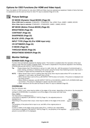 Page 32English-30
Options for OSD Functions (for HDMI and Video Input)
Here, the details of OSD functions for only when HDMI and Video Input are selected are explained. Details of items that have
no explanations are the same as those for when PC input is selected (Page 23 to 29).
Picture Settings
DV MODE (Dynamic Visual MODE) (Page 23)
When HDMI input is selected: STANDARD1, STANDARD2, Text, sRGB, Photo, GAME1, GAME2, MOVIE.
When Video Input is selected: STANDARD1, STANDARD2, GAME1, GAME2, MOVIE.
MP MODE...