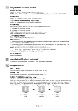 Page 11English
English-9
Brightness/Contrast Controls
BRIGHTNESS
Adjusts the overall image and background screen brightness.
NOTE:When  PROGRAMMBLE is set by PICTURE MODE (Page 26), you cannot select BRIGHTNESS.
CONTRAST
Adjusts the image brightness in relation to the background.
AUTO CONTRAST (Analog input only)
Adjusts the image displayed for non-standard video inputs.
ECO MODE
Decreases the amount of power consumed by reducing the brightness level.
1: Decreases the brightness by 25%.
2: Decreases the...