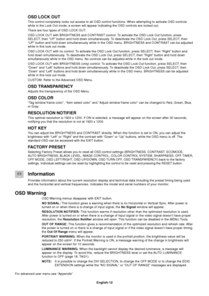 Page 14English-12
OSD LOCK OUT
This control completely locks out access to all OSD control functions. When attempting to activate OSD controls
while in the Lock Out mode, a screen will appear indicating the OSD controls are locked out.
There are four types of OSD LOCK OUT:
OSD LOCK OUT with BRIGHTNESS and CONTRAST control: To activate the OSD Lock Out function, press
SELECT, then “UP” button and hold down simultaneously. To deactivate the OSD Lock Out, press SELECT, then
“UP” button and hold down simultaneously...