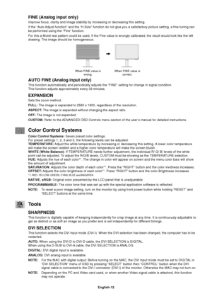 Page 14
English-12
FINE (Analog input only)
Improve focus, clarity and image stability by increasing or decreasing t\
his setting.
If the “Auto Adjust function” and the “H.Size” function do not give you a sa\
tisfactory picture setting, a fine tuning can
be performed using the “Fine” function.
For this a Moiré test pattern could be used. If the Fine value is wro\
ngly calibrated, the result would look like the left
drawing. The image should be homogeneous.
When FINE value iswrong. When FINE value is
correct....