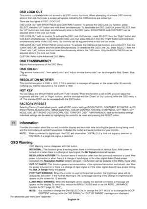 Page 16
English-14
OSD LOCK OUT
This control completely locks out access to all OSD control functions. W\
hen attempting to activate OSD controls
while in the Lock Out mode, a screen will appear indicating the OSD cont\
rols are locked out.
There are four types of OSD LOCK OUT:
OSD LOCK OUT with BRIGHTNESS and CONTRAST control: To activate the OSD Lock Out function, press
SELECT, then the “UP” button and hold down simultaneously. To deactivate the OSD Lock Out, press SELECT, then
the “UP” button and hold down...