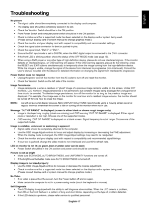 Page 19
English
English-17
Troubleshooting
No picture• The signal cable should be completely connected to the display card/comp\
uter.
• The display card should be completely seated in its slot.
• Check the Vacation Switch should be in the ON position.
• Front Power Switch and computer power switch should be in the ON positio\
n.
• Check to make sure that a supported mode has been selected on the displa\
y card or system being used. (Please consult display card or system manual to change graphics mode.)\
•...