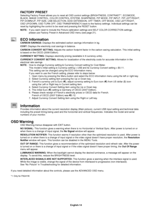 Page 16
English-14
FACTORY PRESET
Selecting Factory Preset allows you to reset all OSD control settings (\
BRIGHTNESS, CONTRAST*1, ECOMODE, 
BLACK, IMAGE CONTROL, COLOR CONTROL SYSTEM, SHARPNESS, PIP MODE, PIP INP\
UT, PIP LEFT/RIGHT, 
PIP DOWN/UP, PIP SIZE, USB SELECTION, EDID EXTENSION, OFF TIMER, OFF MOD\
E, OSD LEFT/RIGHT, 
OSD UP/DOWN, OSD TURN OFF, OSD TRANSPARENCY) back to the factory settin\
gs. Individual settings can be 
reset by highlighting the control to be reset and pressing the RESET but\
ton....