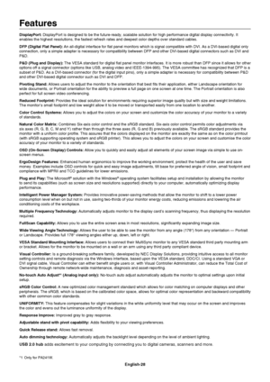 Page 30
English-28
Features
DisplayPort: DisplayPort is designed to be the future-ready, scalable solution for hi\
gh performance digital display connectivity. It 
enables the highest resolutions, the fastest refresh rates and deepest c\
olor depths over standard cables.
DFP (Digital Flat Panel):  An all-digital interface for  at panel monitors which is signal compatible with DVI. As a DVI-based di\
gital only 
connection, only a simple adapter is necessary for compatibility between\
 DFP and other DVI-based...