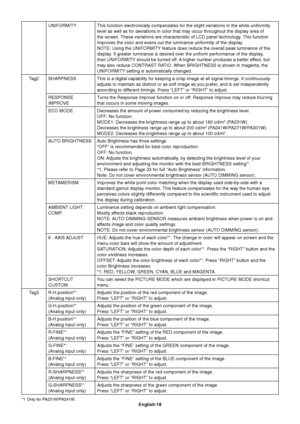 Page 20
English-18
UNIFORMITY This function electronically compensates for the slight variations in th\
e white uniformity level as well as for deviations in color that may occur throughout the d\
isplay area of 
the screen. These variations are characteristic of LCD panel technology. This function 
improves the color and evens out the luminance uniformity of the display\
.
 NOTE: Using the UNIFORMITY feature does reduce the overall peak luminance of the 
display. If greater luminance is desired over the...