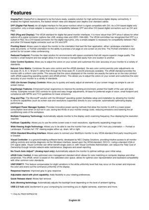 Page 32
English-30
Features
DisplayPort: DisplayPort is designed to be the future-ready, scalable solution for high performance digital display connectivity. It 
enables the highest resolutions, the fastest refresh rates and deepest c\
olor depths over standard cables.
DFP (Digital Flat Panel):  An all-digital interface for  at panel monitors which is signal compatible with DVI. As a DVI-based digital only 
connection, only a simple adapter is necessary for compatibility between\
 DFP and other DVI-based...