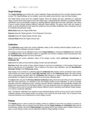 Page 12
1	 |	SPEC TRAVIEW	II 	- 	USER’S 	GUIDE

Target Settings
The Target Settings group shows the current calibration Target parameters for the currently selected display 
monitor. The Target Settings can be modified, saved and loaded using the Edit, Open and Save buttons. 
The  Target  listbox  shows  all  of  the  available  Targets.  When  the  display  has  been  calibrated  to  a  particular 
Target, a green check mark appears next to the Target name, indicating that the calibration is available....