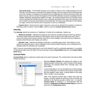 Page 15
	SPEC TRAVIEW	II 	- 	USER’S 	GUIDE 	|	1

Use  Scale  Factor - The  DICOM  response  curve  shape  is  based  on  the  measured  black  level  and 
Intensity. If the black level or Intensity of the display changes, then the shape of the DICOM response 
curve also changes. If a display is not expected to be re-calibrated for a period of several months, this 
feature can be used to increase the longevity of the DICOM calibration using the knowledge that the 
displays brightness will decrease slightly...