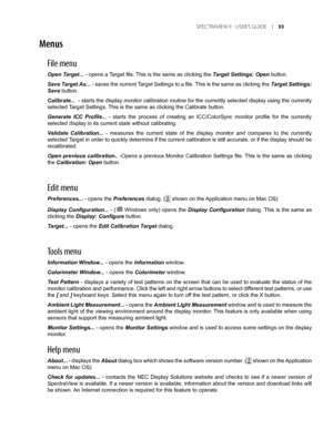 Page 33
	SPEC TRAVIEW	II 	- 	USER’S 	GUIDE 	|	

Menus
File menu
Open Target... - opens a Target file. This is the same as clicking the Target Settings: Open button.
Save Target As... - saves the current Target Settings to a file. This is the same as clicking the Target Settings: 
Save button.
Calibrate...  - starts the display monitor calibration routine for the currently selected display using the currently 
selected Target Settings. This is the same as clicking the Calibrate button.
Generate  ICC...