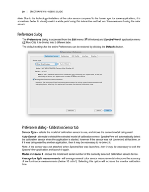 Page 2020	 |	SPECTRAVIEW	II 	- 	USER’S 	GUIDE
Preferences dial\fg
Preferences dial\fg - Calibrati\fn Sens\fr tab
Sensor Type - selects the model of calibration sensor to use, and shows the current model being used.
Auto-Detect - attempts to detect the selected model of calibration sensor. SpectraView will automatically detect 
the calibration sensor when the application is started, however if the sensor was not connected at that time, or 
if it was being used by another application, then it may be necessary to...