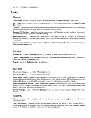 Page 3535	 |	SPECTRAVIEW	II 	- 	USER’S 	GUIDE
Menus
File menu
Open Target... - opens a Target file. This is the same as clicking the Target Settings: Open button.
Save Target As... - saves the current Target Settings to a file. This is the same as clicking the Target Settings: 
Save button.
Calibrate...  - starts the display monitor calibration routine for the currently selected display using the currently 
selected Target Settings. This is the same as clicking the Calibrate button.
Generate  ICC  Profile...  -...