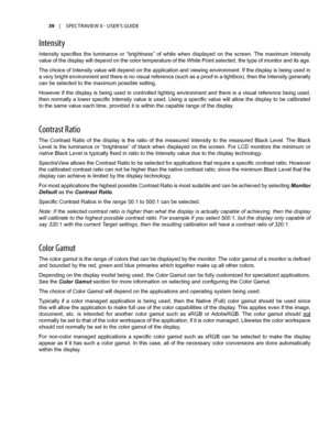 Page 3939	 |	SPECTRAVIEW	II 	- 	USER’S 	GUIDE
Intensity
Intensity  specifies  the  luminance  or  “brightness”  of  white  when  displayed  on  the  screen.  The  maximum  Intensity 
value of the display will depend on the color temperature of the White Point selected, the type of monitor and its age. 
The choice of Intensity value will depend on the application and viewing environment. If the display is being used in 
a very bright environment and there is no visual reference (such as a proof in a lightbox),...