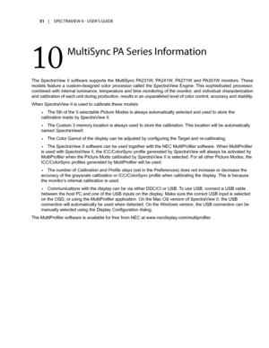 Page 5151	 |	SPECTRAVIEW	II 	- 	USER’S 	GUIDE
10	
Mul\fiSync	PA	Series	Informa\fion
The  SpectraView  II  software  supports  the  MultiSync  PA231W,  PA241W,  PA271W  and  PA301W  monitors.  These 
models  feature  a  custom-designed  color  processor  called  the  SpectraView  Engine. This  sophisticated  processor, 
combined with internal luminance, temperature and time monitoring of the monitor, and individual characterization 
and calibration of each unit during production, results in an unparalleled level...