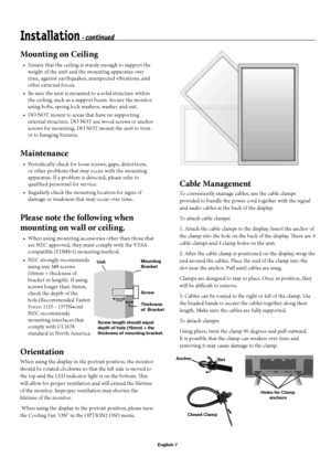 Page 10English-7
Mounting on Ceiling
Ensure that the ceiling is sturdy enough to support the 
weight of the unit and the mounting apparatus over 
time, against earthquakes, unexpected vibrations, and 
other external forces.
Be sure the unit is mounted to a solid structure within 
the ceiling, such as a support beam. Secure the monitor 
using bolts, spring lock washers, washer and nut.
DO NOT mount to areas that have no supporting 
internal structure. DO NOT use wood screws or anchor 
screws for mounting. DO NOT...