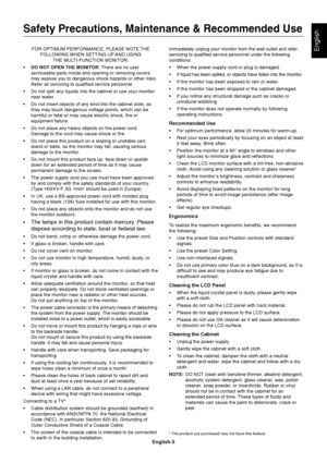 Page 5
English-3
EnglishFOR OPTIMUM PERFORMANCE, PLEASE NOTE THEFOLLOWING WHEN SETTING UP AND USING THE MULTI-FUNCTION MONITOR:
• DO NOT OPEN THE MONITOR . There are no user
serviceable parts inside and opening or removing covers
may expose you to dangerous shock hazards or other risks.
Refer all servicing to qualified service personnel.
• Do not spill any liquids into the cabinet or use your monitor near water.
• Do not insert objects of any kind into the cabinet slots, as they may touch dangerous voltage...