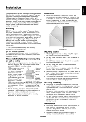 Page 7
English-5
EnglishThis device cannot be used or installed without the TabletopStand or other mounting accessory for support. For properinstallation it is strongly recommended to use a trained,NEC authorized service person. Failure to follow NECstandard mounting procedures could result in damage to theequipment or injury to the user or installer. Product warrantydoes not cover damage caused by improper installation.Failure to follow these recommendations could result invoiding the warranty.
Mounting
DO...