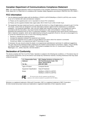 Page 4English-2
Canadian Department of Communications Compliance Statement
DOC: This Class B digital apparatus meets all requirements of the Canadian Interference-Causing Equipment Regulations.
C-UL: Bears the C-UL Mark and is in compliance with Canadian Safety Regulations according to CAN/CSA C22.2 No. 60950-1.
FCC Information
1. Use the attached specified cables with the MultiSync LCD3215 (L327HP)/MultiSync LCD4215 (L427HQ) color monitor
so as not to interfere with radio and television reception.
(1) Please...
