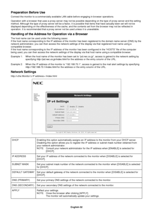 Page 34
English-32
Preparation Before Use
Connect the monitor to a commercially available LAN cable before engagin\
g in browser operations.
Operation with a browser that uses a proxy server may not be possible de\
pending on the type of proxy server and the setting
method. Although the type of proxy server will be a factor, it is possible that items that have actually been set will not be
displayed depending on the effectiveness of the cache, and the contents set from the browser may not \
be reflected in...