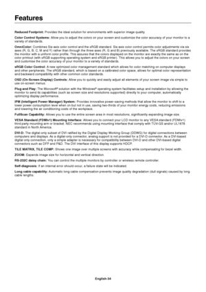 Page 36
English-34
Reduced Footprint: 
Provides the ideal solution for environments with superior image quality\
.
Color Control Systems:  Allow you to adjust the colors on your screen and customize the color ac\
curacy of your monitor to a
variety of standards.
OmniColor:  Combines Six-axis color control and the sRGB standard. Six-axis color c\
ontrol permits color adjustments via six
axes (R, G, B, C, M and Y) rather than through the three axes (R, G and B) previously availab\
le. The sRGB standard provides...