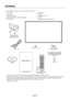 Page 6
English-4
Contents
Power Cord*1
Setup ManualClamp x 3
Your new MultiSync monitor box* should contain the following:
• LCD monitor
• Power cord*
1
• Video Signal Cable
• Wireless Remote Control and AA Batteries
• Setup Manual
• Cable cover
• Clamp x 3
• Screw (M4 x 10) x 9
• CD-ROM
• Thumbscrew for optional stand x 2*
2
CD-ROMScrew (M4 x 10) x 9
* Remember to save your original box and packing material to transport or \
ship the monitor.
*
1Type and number of power cords included will depend on the where...