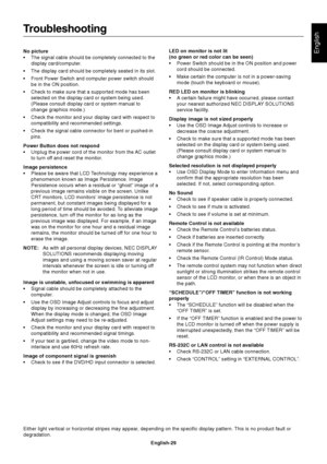 Page 31English-29
English
Troubleshooting
No picture
•The signal cable should be completely connected to the
display card/computer.
•The display card should be completely seated in its slot.
•Front Power Switch and computer power switch should
be in the ON position.
•Check to make sure that a supported mode has been
selected on the display card or system being used.
(Please consult display card or system manual to
change graphics mode.)
•Check the monitor and your display card with respect to
compatibility and...