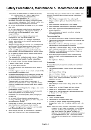 Page 5
English-3
EnglishFOR OPTIMUM PERFORMANCE, PLEASE NOTE THEFOLLOWING WHEN SETTING UP AND USING THE MULTI-FUNCTION MONITOR:
• DO NOT OPEN THE MONITOR . There are no user
serviceable parts inside and opening or removing covers
may expose you to dangerous shock hazards or other risks.
Refer all servicing to qualified service personnel.
• Do not spill any liquids into the cabinet or use your monitor near water.
• Do not insert objects of any kind into the cabinet slots, as they may touch dangerous voltage...