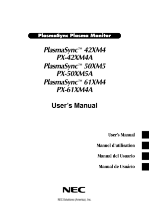 Page 1PlasmaSync Plasma Monitor
NEC Solutions (America), Inc.
User’s Manual
Manuel d’utilisation
Manual del Usuario
Manual de Usuário
User’s Manual
PlasmaSync ™ 42XM4
PX-42XM4A
PlasmaSync
 ™ 50XM5
PX-50XM5A
PlasmaSync
 ™ 61XM4
PX-61XM4A
 