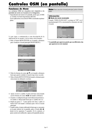 Page 112Sp-17
Funciones de Menú
La ventana OSM se visualiza con respecto a la
pantalla tal como se muestra en el diagrama.
* Dependiendo del modo de la pantalla, puede que el OSM
se visualice de forma ligeramente diferente.
En la explicación, la sección de OSM es mostrada en primer
plano.
SEL.
MENU PRINCIPAL 1 / 2
IMAGEN
AUDIO
AJUSTE IMAGEN
OPCION 1
OSM AVANZADO
      PAG. SIGUIEN.:   OFF
EXIT
MENU/ENTEROKEXIT
Lo que sigue a continuación es una descripción de la
utilización de los menús y de los ítems...