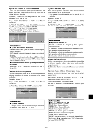 Page 116Sp-21
Ajuste del color a la calidad deseada
Utilice este procedimiento para ajustar el balance del
blanco para cada temperatura de color y lograr así la
calidad del color deseada.
Ejemplo: Ajuste de la temperatura de color
“GANANCIA R” de “ALTO”
Ponga “OSM AVANZADO” en “ON” en el MENU
PRINCIPAL.
En “TEMP. COLOR” del menú “IMAGEN”, seleccione
“ALTO”, luego pulse el botón MENU/ENTER.
Aparecerá la pantalla “BALANCE BLANCO”.
En “GANANCIA R”, ajuste el balance de blancos.
SEL. ADJ. RETURN
BALANCE BLANCO
TEMP....