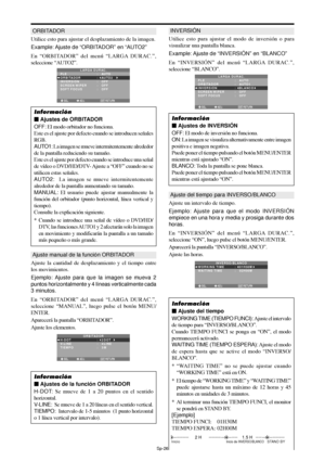 Page 121Sp-26
ORBITADOR
Utilice esto para ajustar el desplazamiento de la imagen.
Example: Ajuste  de “ORBITADOR” en “AUTO2”
En “ORBITADOR” del menú “LARGA DURAC.”,
seleccione “AUTO2”.
SEL. ADJ. RETURNEXIT
LARGA DURAC.
PLE
ORBITADOR
INVERSIÓN
SCREEN WIPER
SOFT FOCUS:   AUTO
:   AUTO2 
:   OFF
:   OFF
:   OFF
Información
 Ajustes de ORBITADOR
OFF: El modo orbitador no funciona.
Este es el ajuste por defecto cuando se introducen señales
RGB.
AUTO1: La imagen se mueve intermitentemente alrededor
de la pantalla...