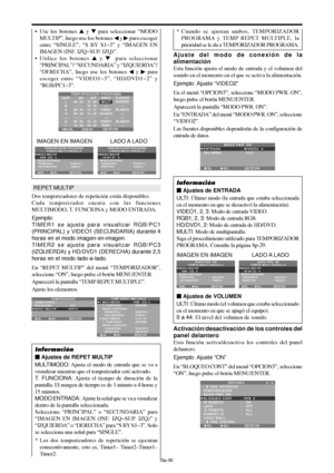 Page 125Sp-30
Ajuste del modo de conexión de la
alimentación
Esta función ajusta el modo de entrada y el volumen del
sonido en el momento en el que se activa la alimentación.
Ejemplo: Ajuste “VIDEO2”
En el menú “OPCION3”, seleccione “MODO PWR. ON”,
luego pulse el botón MENU/ENTER.
Aparecerá la pantalla “MODO PWR. ON”.
En “ENTRADA” del menú “MODO PWR. ON”, seleccione
“VIDEO2”.
Las fuentes disponibles dependerán de la configuración de
entrada de datos.
SEL. ADJ. RETURNEXIT
MODO PWR. ON
ENTRADA
VOLUMEN:   VIDEO2 
:...