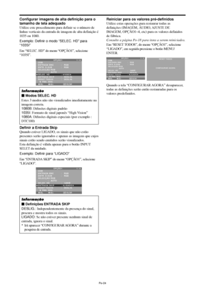 Page 166Po-24
Configurar imagens de alta definição para o
tamanho de tela adequado
Utilize este procedimento para definir se o número de
linhas verticais da entrada de imagem de alta definição é
1035 ou 1080.
Exemplo: Definir o modo “SELEC. HD” para
“1035I”
Em “SELEC. HD” do menu “OPÇÃO1”, selecione
“1035I”.
SEL. ADJ. VOLTAR
OPÇÃO1 1 / 4
OSM
ENTRADA BNC
ENTR. D-SUB
SELECÇÃO RGB
              :   AUTO
SELEC. HD
ENTRADA SKIP
RESET TODOS
      PÁG. SEG.:   RGB 
:   RGB 
:   1035
I:   DESLIG.
:   DESLIG.
EXIT...