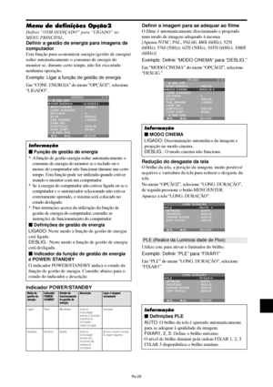 Page 167Po-25
Menu de definições Opção2
Definir “OSM AVANÇADO” para “LIGADO” no
MENU PRINCIPAL.
Definir a gestão de energia para imagens de
computador
Esta função para economizar energia (gestão de energia)
reduz automaticamente o consumo de energia do
monitor se, durante certo tempo, não for executada
nenhuma operação.
Exemplo: Ligar a função de gestão de energia
Em “CONF. ENERGIA” do menu “OPÇÃO2”, selecione
“LIGADO”.
SEL. ADJ. VOLTAR
OPÇÃO2 2 / 4
      PÁG. ANT.
CONF.ENERGIA 
MODO CINEMA
LONG. DURAÇÃO...