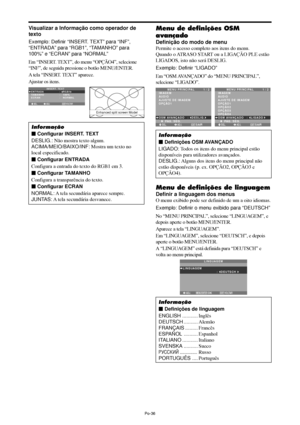 Page 178Po-36
Visualizar a Informação como operador de
texto
Exemplo: Definir “INSERT. TEXT” para “INF”,
“ENTRADA” para “RGB1”, “TAMANHO” para
100%” e “ECRAN” para “NORMAL”
Em “INSERT. TEXT”, do menu “OPÇÃO4”, selecione
“INF”, de seguida pressione o botão MENU/ENTER.
A tela “INSERT. TEXT” aparece.
Ajustar os itens.
Informação
 Configurar INSERT. TEXT
DESLIG.: Não mostra texto algum.
ACIMA/MEIO/BAIXO/INF: Mostra um texto no
local especificado.
 Configurar ENTRADA
Configura a entrada do texto do RGB1 em 3.
...