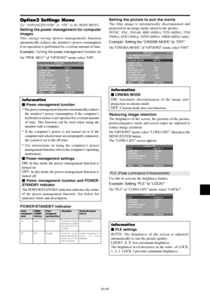 Page 26En-25
Option2 Settings Menu
Set “ADVANCED OSM” to “ON” in the MAIN MENU.
Setting the power management for computer
images
This energy-saving (power management) function
automatically reduces the monitor’s power consumption
if no operation is performed for a certain amount of time.
Example: 
Turning the power management function on
On “PWR. MGT.” of “OPTION2” menu, select “ON”.
SEL. ADJ. RETURN
OPTION 2 2 / 4
      PREVIOUS PAGE
PWR. MGT.
CINEMA MODE
LONG LIFE
GRAY LEVEL
S1/S2
PICTURE SIZE
DVI SET UP...