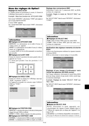 Page 71Fr-23
Menu des réglages de Option1
Réglage du menu écran
Ce réglage permet de positionner le menu, le format de
l’affichage (horizontal ou vertical) etc...
Exemple : Mise hors fonction de  AFFICHER OSM
Sur le menu “OPTION1”, sélectionnez “OSM”, puis appuyez
sur la touche MENU/ENTER.
L’écran “OSM” apparaît.
Sur “AFFICHER OSM” dans le menu “OSM”, sélectionnez
“ARRET”.
SEL. ADJ. RETOUREXIT
OSMAFFICHER OSM
AJUST OSM
ANGLE OSM
POSITION OSM
CONTRAST. OSM:   ARRET
:   1
:   HOR.
:   ARRET
:   BASSE-...