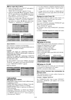 Page 78Fr-30
 Pour régler MULTI INPUT
•Réglez la touche INPUT sur “MULTI”, puis appuyez
sur la touche MENU/ENTER.
“PROG. MULTI ECRANS” apparaît à l’écran.
•Utilisez les touches  et  pour sélectionner “MODE
MULTI”, puis utilisez les touches 
 et   pour choisir
dans “SIMPLE”, “CÔTE A  CÔTE1~3” et “IMAGE
DANS IMAGE (BAS GCH~HT GCH)”.
•Utilisez les touches  et  pour sélectionner
“PRINCIPAL”/ “SOUS” et “GAUCHE”/“DROITE”,
puis utilisez les touches 
 et  pour choisir dans
“VIDEO1~3”, “HD/DVD1~2” et...