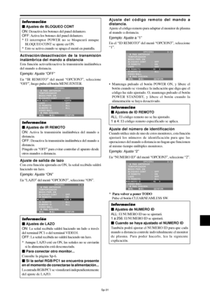 Page 126Sp-31
Activación/desactivación de la transmisión
inalámbrica del mando a distancia
Esta función activa/desactiva la transmisión inalámbrica
del mando a distancia.
Ejemplo: Ajuste “OFF”
En “IR REMOTO” del menú “OPCION3”, seleccione
“OFF”, luego pulse el botón MENU/ENTER.
SEL. ADJ. RETURN
OPCION 3 3 / 4
      PAG. ANTERIOR
TEMPORIZADOR
MODO PWR. ON
BLOQUEO CONT
IR REMOTO
LAZO 
ID REMOTO
NUMERO ID
VIDEO WALL
      PAG. SIGUIEN.:   OFF 
:   OFF 
:   OFF
:   ALL
:   ALL
EXIT
Información
 Ajustes de IR...