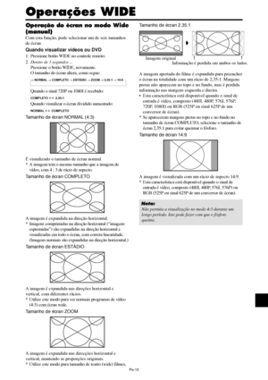 Page 155Po-13
Operação do écran no modo Wide
(manual)
Com esta função, pode selecionar um de seis tamanhos
de écran.
Quando visualizar vídeos ou DVD
1. Pressione botão WIDE no controle remoto.
2.Dentro de 3 segundos ...
Pressione o botão WIDE, novamente.
O tamanho do écran altera, como segue:
→ NORMAL → COMPLETO → ESTÁDIO → ZOOM → 2.35:1 → 14:9
Quando o sinal 720P ou 1080I é recebido:
COMPLETO ↔  2.35:1
Quando visualizar o écran dividido aumentado:
NORMAL ↔  COMPLETO
Tamanho de écran NORMAL (4:3)
É visualizado o...