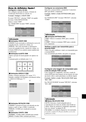 Page 165Po-23
Menu de definições Opção1
Configurar o menu na tela
Este configura a posição do menu, o formato de
visualização (horizontal ou vertical), etc.
Exemplo: Desligar o VISOR OSM
No menu “OPÇÃO1”, selecione “OSM”, de seguida
pressione o botão MENU/ENTER.
Aparece o menu “OSM”.
Em “VISOR OSM” do menu “OSM”, selecione
“DESLIG.”.
SEL. ADJ. VOLTAR
OSM
EXIT
VISOR OSM
AJUSTE OSM
ANGULO OSM
ROTAÇÃO OSM
CONTR. OSM:   DESLIG.
:   1
:   H
:   DESLIG. 
:   BAIXO
Informação
 Definições VISOR OSM
LIGADO: Serão...