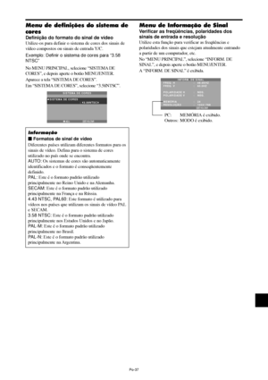 Page 179Po-37
Menu de Informação de Sinal
Verificar as freqüências, polaridades dos
sinais de entrada e resolução
Utilize esta função para verificar as freqüências e
polaridades dos sinais que estejam atualmente entrando
a partir de um computador, etc.
No “MENU PRINCIPAL”, selecione “INFORM. DE
SINAL”, e depois aperte o botão MENU/ENTER.
A “INFORM. DE SINAL” é exibida.
VOLTAR
INFORM. DE SINAL
FREQ. H
FREQ. V 
POLARIDADE H
POLARIDADE V
MEMÓRIA
RESOLUÇÃO:   48.4KHZ 
:   60.0HZ
:   NEG.
:   NEG.
:   24
:   1024...